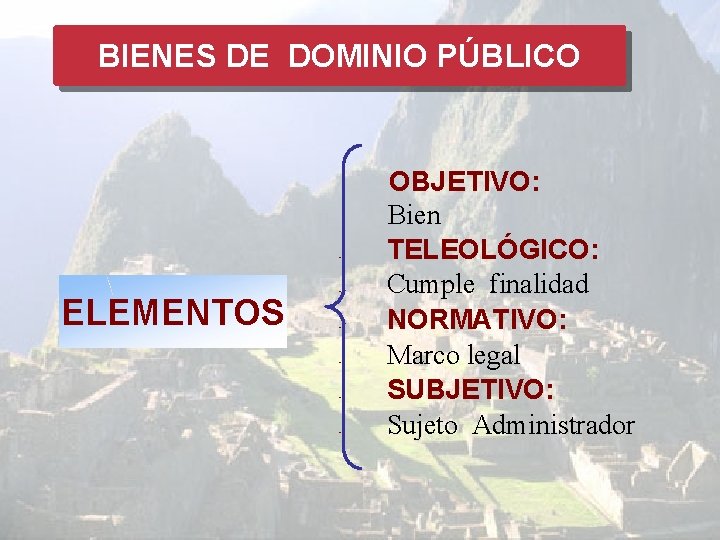 BIENES DE DOMINIO PÚBLICO - ELEMENTOS - - - OBJETIVO: Bien TELEOLÓGICO: Cumple finalidad