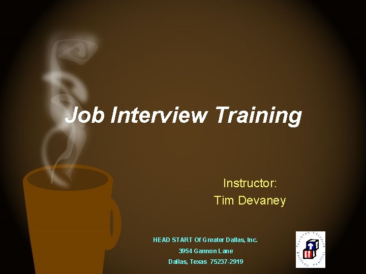 Job Interview Training Instructor: Tim Devaney HEAD START Of Greater Dallas, Inc. 3954 Gannon
