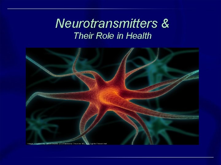 Neurotransmitters & Their Role in Health Neurotransmitters & Their Role in Health