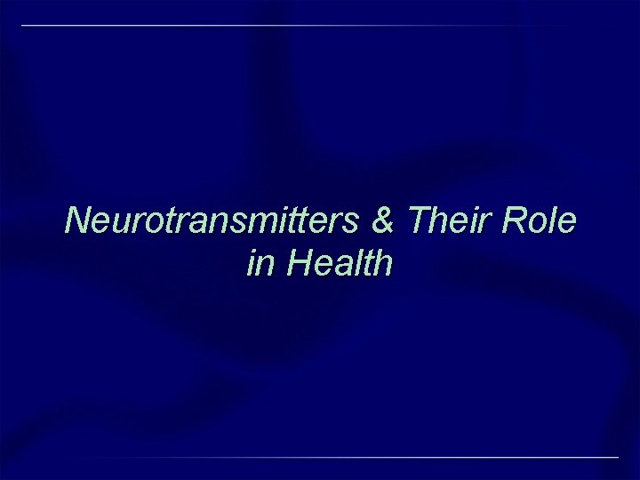 Neurotransmitters & Their Role in Health Neurotransmitters & Their Role in Health