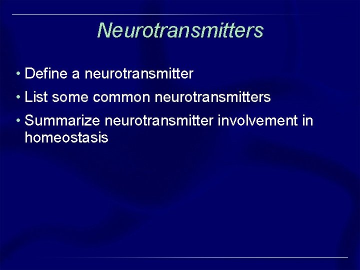 Neurotransmitters • Define a neurotransmitter • List some common neurotransmitters • Summarize neurotransmitter involvement Neurotransmitters • Define a neurotransmitter • List some common neurotransmitters • Summarize neurotransmitter involvement