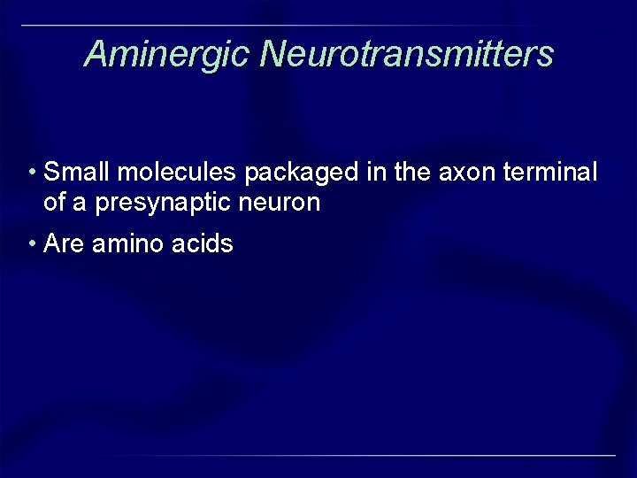 Aminergic Neurotransmitters • Small molecules packaged in the axon terminal of a presynaptic neuron Aminergic Neurotransmitters • Small molecules packaged in the axon terminal of a presynaptic neuron