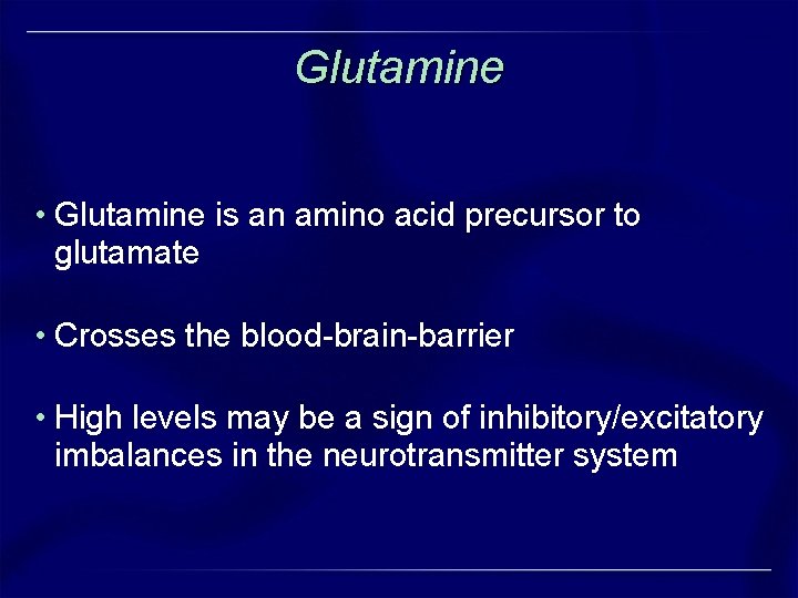 Glutamine • Glutamine is an amino acid precursor to glutamate • Crosses the blood-brain-barrier Glutamine • Glutamine is an amino acid precursor to glutamate • Crosses the blood-brain-barrier
