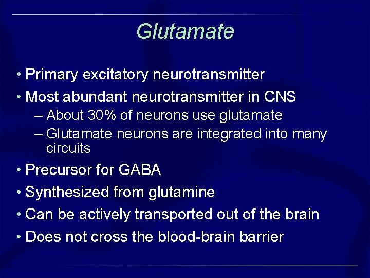 Glutamate • Primary excitatory neurotransmitter • Most abundant neurotransmitter in CNS – About 30% Glutamate • Primary excitatory neurotransmitter • Most abundant neurotransmitter in CNS – About 30%