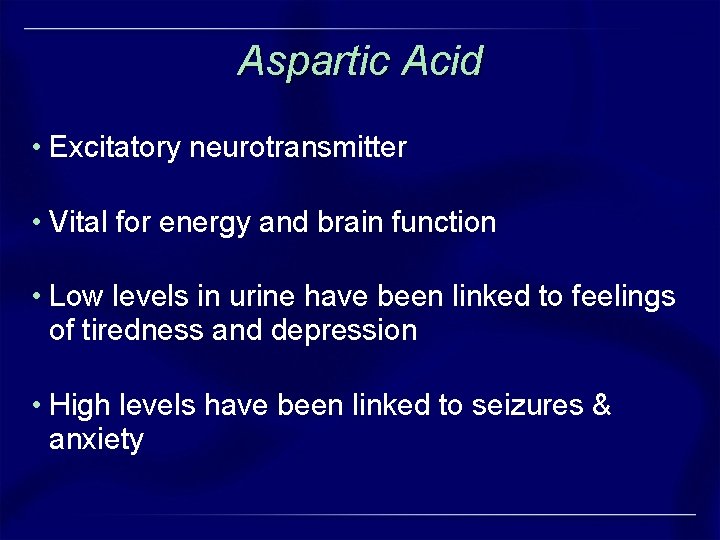 Aspartic Acid • Excitatory neurotransmitter • Vital for energy and brain function • Low Aspartic Acid • Excitatory neurotransmitter • Vital for energy and brain function • Low