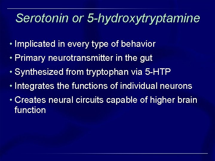 Serotonin or 5 -hydroxytryptamine • Implicated in every type of behavior • Primary neurotransmitter Serotonin or 5 -hydroxytryptamine • Implicated in every type of behavior • Primary neurotransmitter