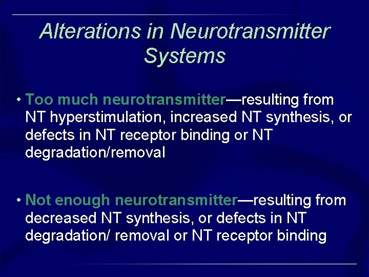 Alterations in Neurotransmitter Systems • Too much neurotransmitter—resulting from NT hyperstimulation, increased NT synthesis, Alterations in Neurotransmitter Systems • Too much neurotransmitter—resulting from NT hyperstimulation, increased NT synthesis,
