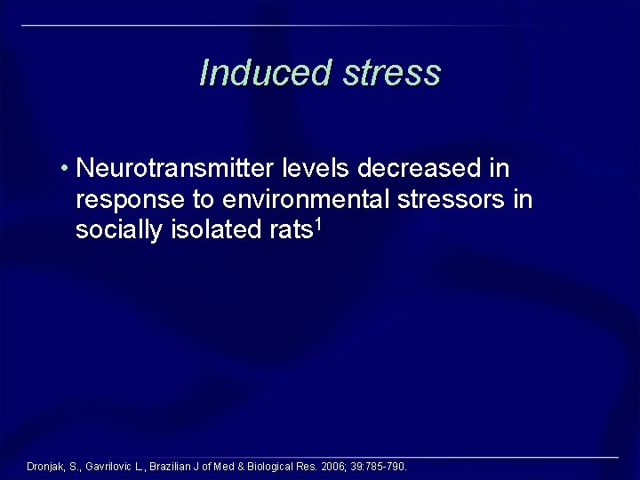 Induced stress • Neurotransmitter levels decreased in response to environmental stressors in socially isolated Induced stress • Neurotransmitter levels decreased in response to environmental stressors in socially isolated