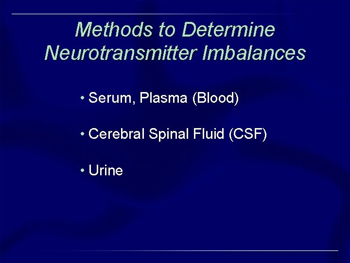 Methods to Determine Neurotransmitter Imbalances • Serum, Plasma (Blood) • Cerebral Spinal Fluid (CSF) Methods to Determine Neurotransmitter Imbalances • Serum, Plasma (Blood) • Cerebral Spinal Fluid (CSF)