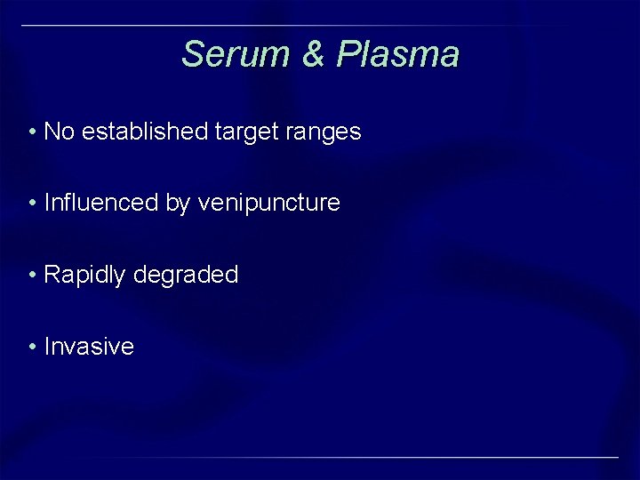 Serum & Plasma • No established target ranges • Influenced by venipuncture • Rapidly Serum & Plasma • No established target ranges • Influenced by venipuncture • Rapidly