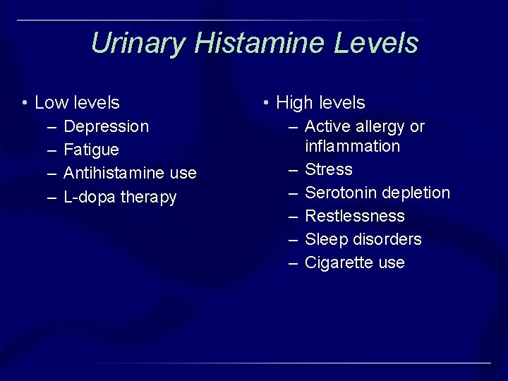 Urinary Histamine Levels • Low levels – – Depression Fatigue Antihistamine use L-dopa therapy Urinary Histamine Levels • Low levels – – Depression Fatigue Antihistamine use L-dopa therapy