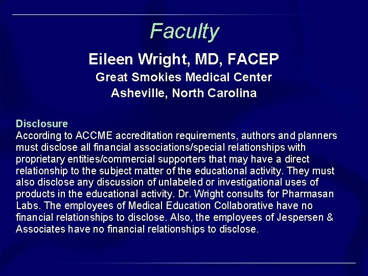 Faculty Eileen Wright, MD, FACEP Great Smokies Medical Center Asheville, North Carolina Disclosure According Faculty Eileen Wright, MD, FACEP Great Smokies Medical Center Asheville, North Carolina Disclosure According