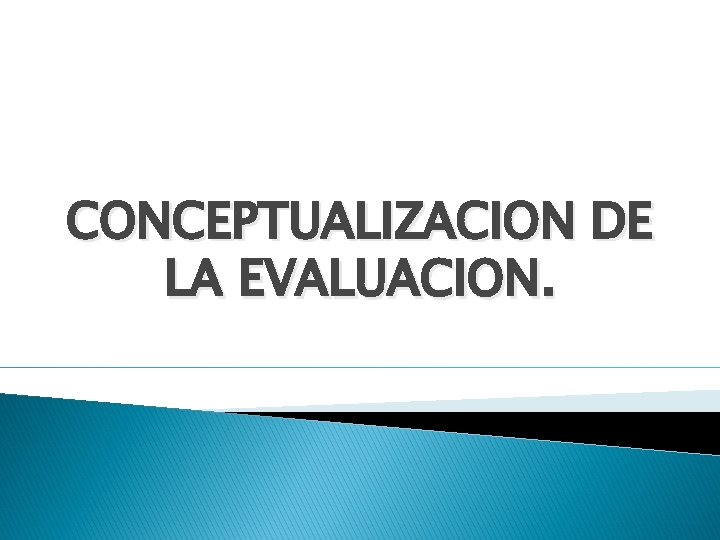 CONCEPTUALIZACION DE LA EVALUACION. 