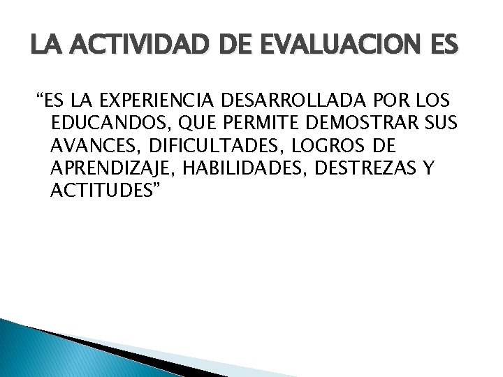 LA ACTIVIDAD DE EVALUACION ES “ES LA EXPERIENCIA DESARROLLADA POR LOS EDUCANDOS, QUE PERMITE