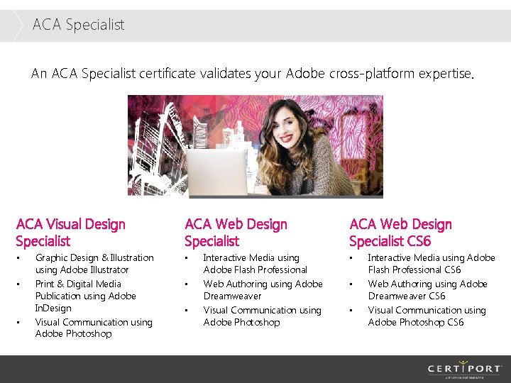 ACA Specialist An ACA Specialist certificate validates your Adobe cross-platform expertise. ACA Visual Design