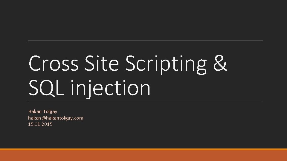 Cross Site Scripting & SQL injection Hakan Tolgay hakan@hakantolgay. com 15. 01. 2015 