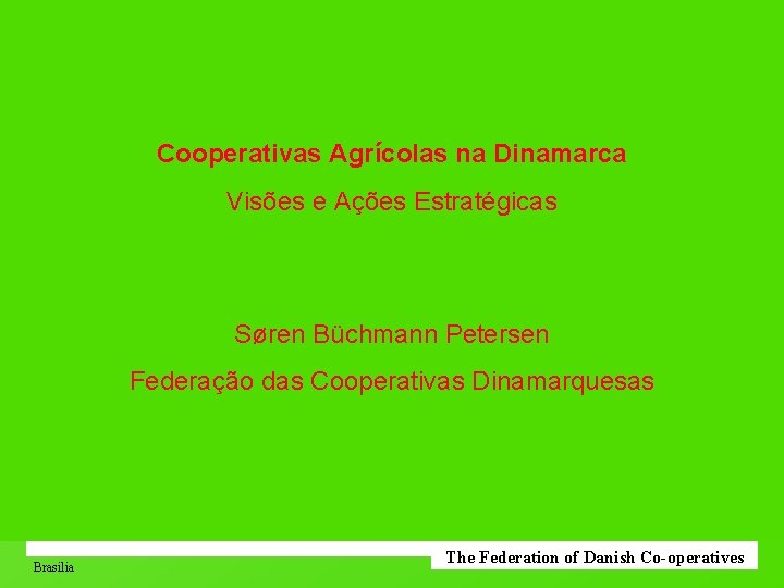 Cooperativas Agrícolas na Dinamarca Visões e Ações Estratégicas Søren Büchmann Petersen Federação das Cooperativas