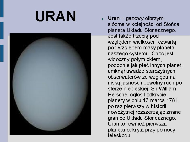 URAN Uran − gazowy olbrzym, siódma w kolejności od Słońca planeta Układu Słonecznego. Jest