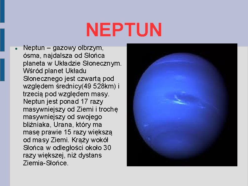 NEPTUN Neptun – gazowy olbrzym, ósma, najdalsza od Słońca planeta w Układzie Słonecznym. Wśród