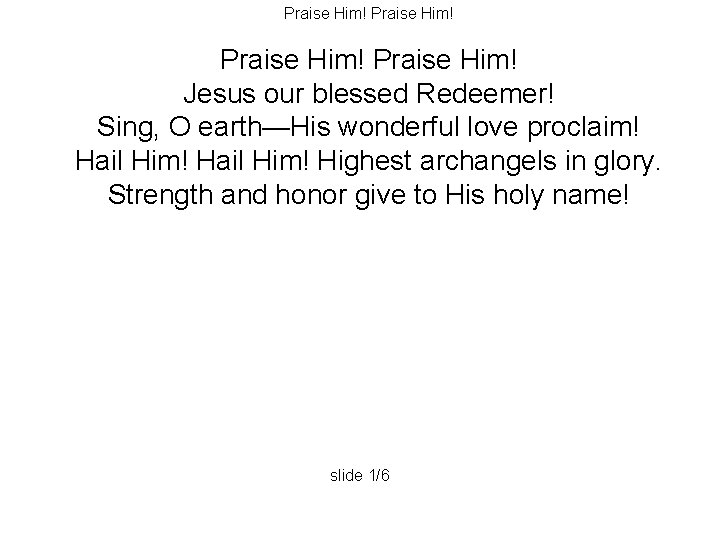 Praise Him! Jesus our blessed Redeemer! Sing, O earth—His wonderful love proclaim! Hail Him!