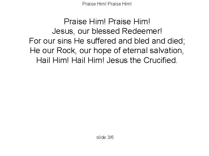 Praise Him! Jesus, our blessed Redeemer! For our sins He suffered and bled and