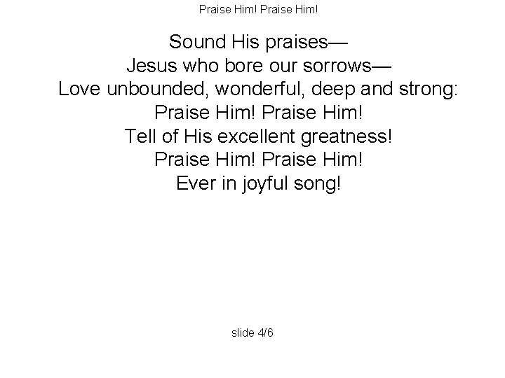 Praise Him! Sound His praises— Jesus who bore our sorrows— Love unbounded, wonderful, deep