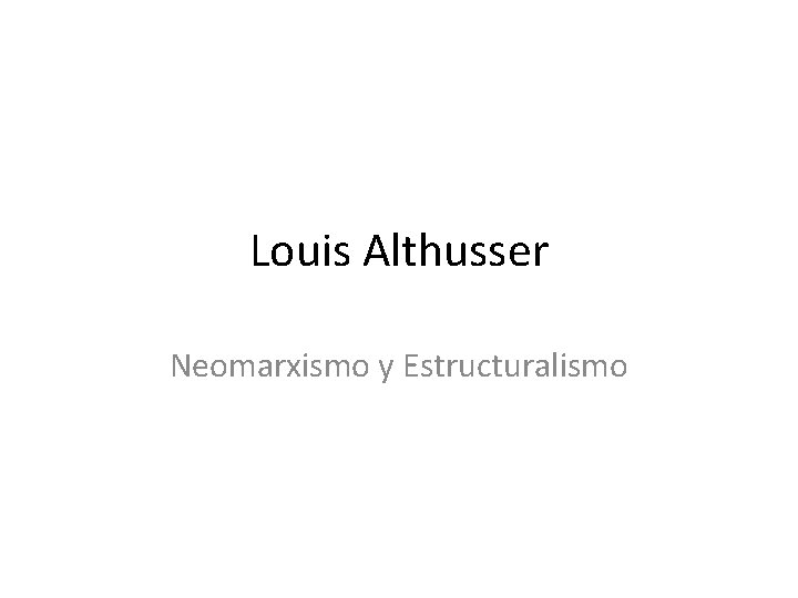 Louis Althusser Neomarxismo y Estructuralismo 