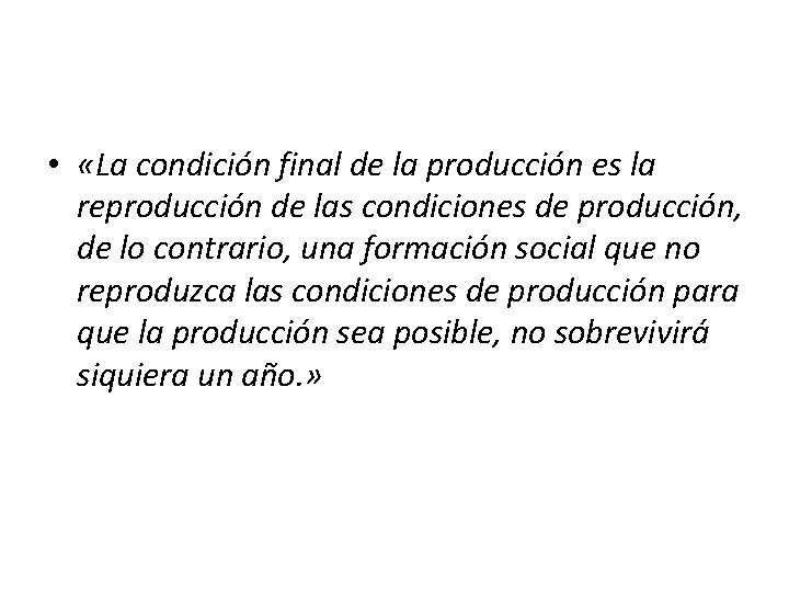 • «La condición final de la producción es la reproducción de las condiciones