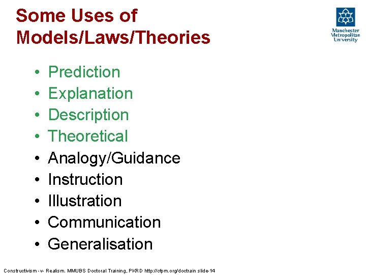Some Uses of Models/Laws/Theories • • • Prediction Explanation Description Theoretical Analogy/Guidance Instruction Illustration