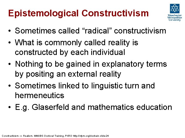Epistemological Constructivism • Sometimes called “radical” constructivism • What is commonly called reality is