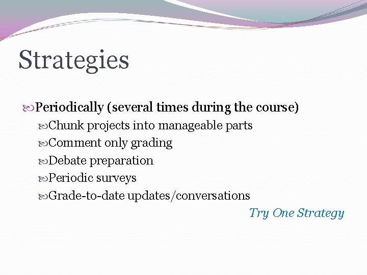 Strategies Periodically (several times during the course) Chunk projects into manageable parts Comment only