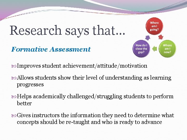 Research says that… Formative Assessment Improves student achievement/attitude/motivation Allows students show their level of