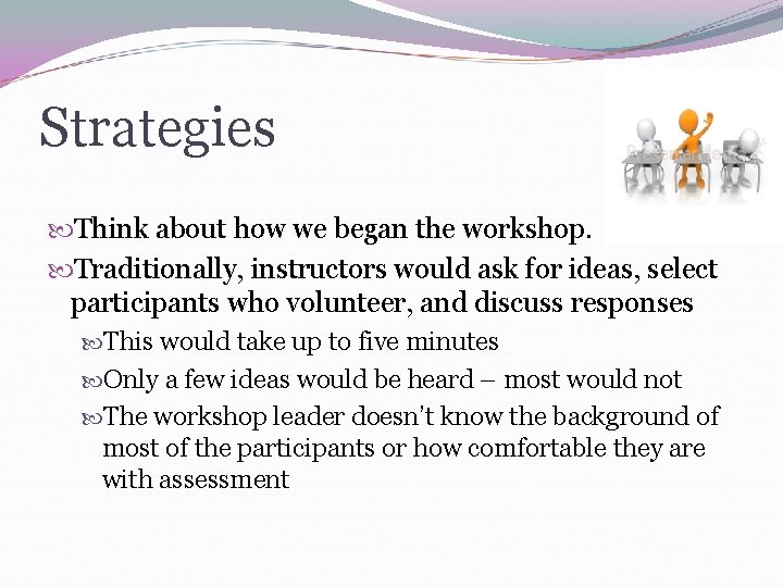 Strategies Think about how we began the workshop. Traditionally, instructors would ask for ideas,