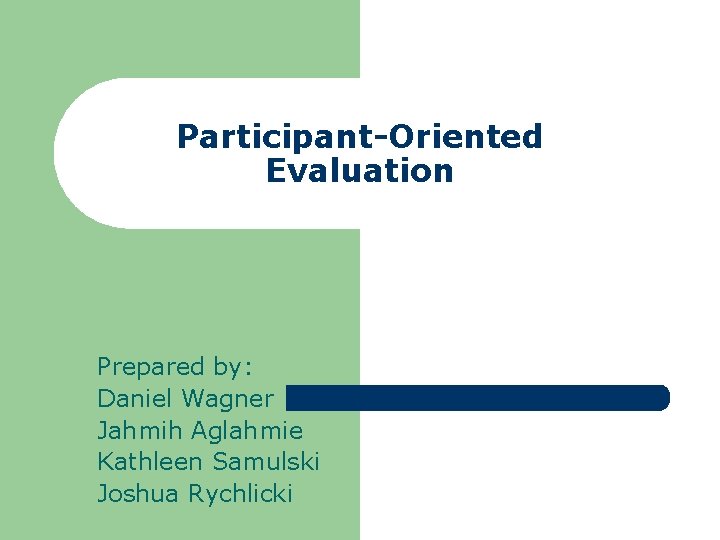 Participant-Oriented Evaluation Prepared by: Daniel Wagner Jahmih Aglahmie Kathleen Samulski Joshua Rychlicki 