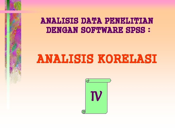 ANALISIS DATA PENELITIAN DENGAN SOFTWARE SPSS : ANALISIS KORELASI IV 