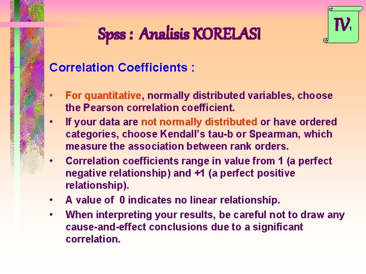 Spss : Analisis KORELASI IV 1 Correlation Coefficients : • • • For quantitative,