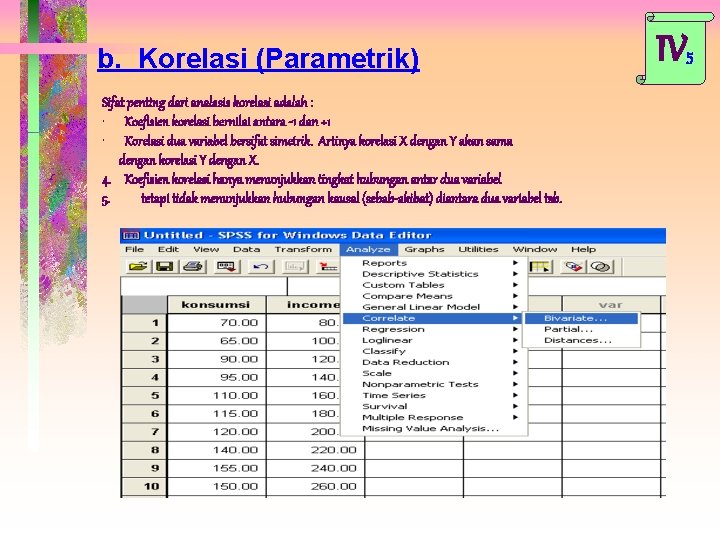 b. Korelasi (Parametrik) Sifat penting dari analasis korelasi adalah : • Koefisien korelasi bernilai