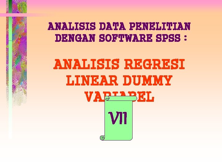 ANALISIS DATA PENELITIAN DENGAN SOFTWARE SPSS : ANALISIS REGRESI LINEAR DUMMY VARIABEL VII 