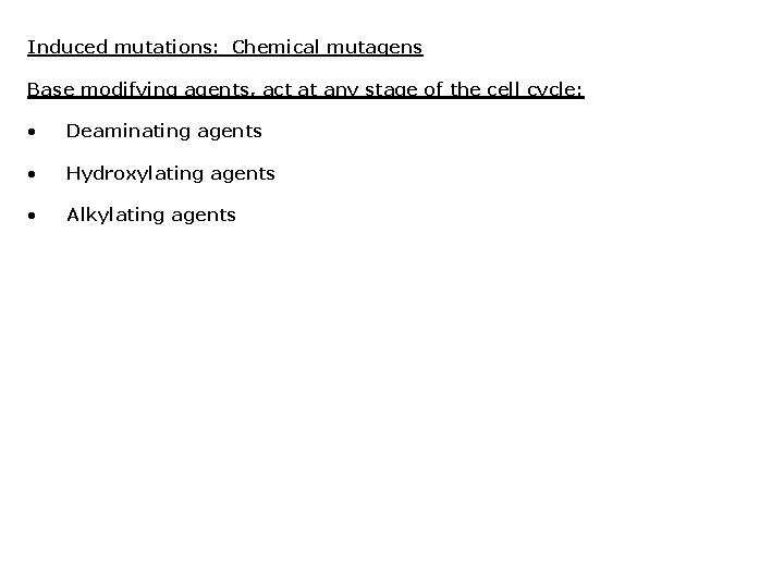 Induced mutations: Chemical mutagens Base modifying agents, act at any stage of the cell Induced mutations: Chemical mutagens Base modifying agents, act at any stage of the cell