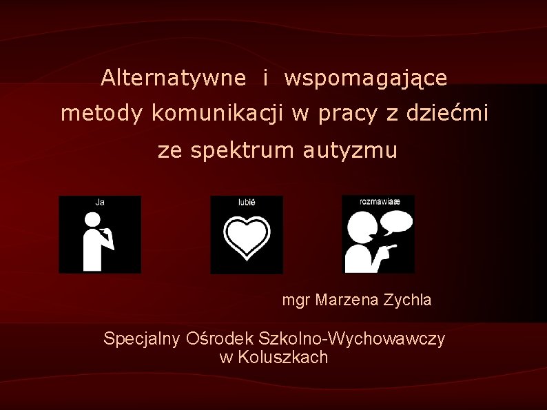 Alternatywne i wspomagające metody komunikacji w pracy z dziećmi ze spektrum autyzmu mgr Marzena