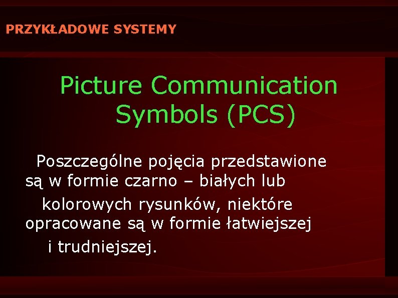 PRZYKŁADOWE SYSTEMY Picture Communication Symbols (PCS) Poszczególne pojęcia przedstawione są w formie czarno –