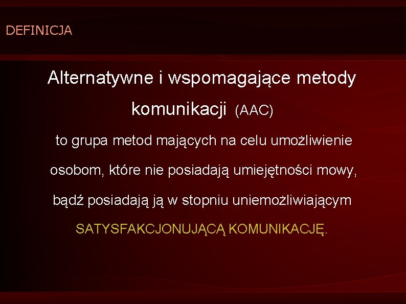 DEFINICJA Alternatywne i wspomagające metody komunikacji (AAC) to grupa metod mających na celu umożliwienie DEFINICJA Alternatywne i wspomagające metody komunikacji (AAC) to grupa metod mających na celu umożliwienie