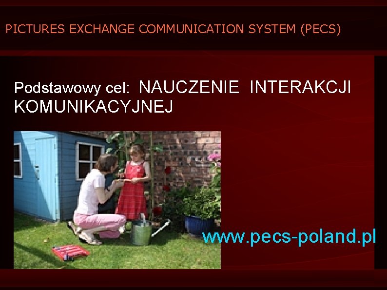 PICTURES EXCHANGE COMMUNICATION SYSTEM (PECS) Podstawowy cel: NAUCZENIE INTERAKCJI KOMUNIKACYJNEJ www. pecs-poland. pl 