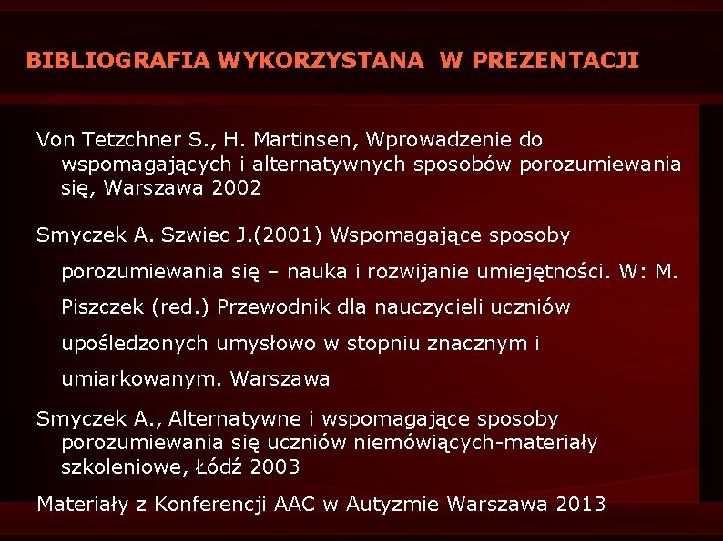 BIBLIOGRAFIA WYKORZYSTANA W PREZENTACJI Von Tetzchner S. , H. Martinsen, Wprowadzenie do wspomagających i