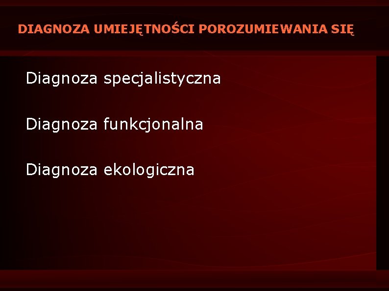 DIAGNOZA UMIEJĘTNOŚCI POROZUMIEWANIA SIĘ Diagnoza specjalistyczna Diagnoza funkcjonalna Diagnoza ekologiczna 