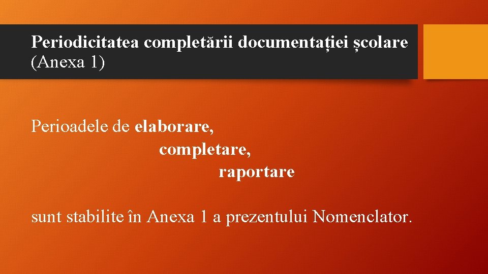 Periodicitatea completării documentației școlare (Anexa 1) Perioadele de elaborare, completare, raportare sunt stabilite în