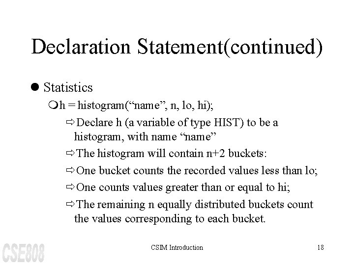 Declaration Statement(continued) l Statistics mh = histogram(“name”, n, lo, hi); ðDeclare h (a variable