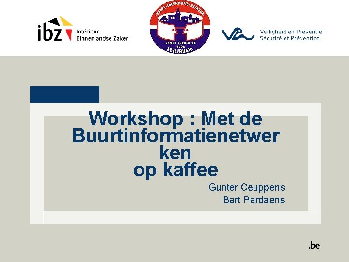 Workshop : Met de Buurtinformatienetwer ken op kaffee Gunter Ceuppens Bart Pardaens 