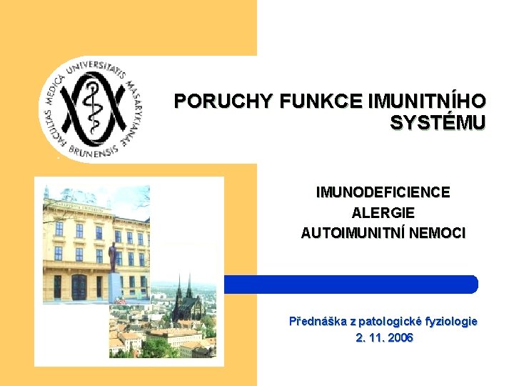 PORUCHY FUNKCE IMUNITNÍHO SYSTÉMU IMUNODEFICIENCE ALERGIE AUTOIMUNITNÍ NEMOCI Přednáška z patologické fyziologie 2. 11.