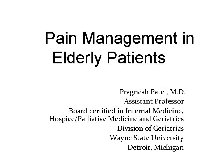 Pain Management in Elderly Patients Pragnesh Patel, M. D. Assistant Professor Board certified in